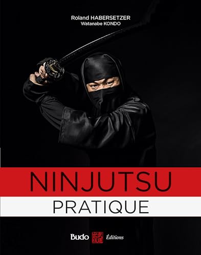 Ninjutsu pratique: Sur les traces des guerriers de l'ombre