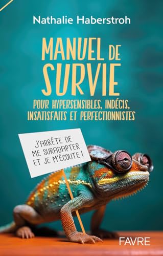 Manuel de survie pour hypersensibles, indécis, surefficients et perfectionnistes: Pour hypersensibles, indécis, insatisfaits et perfectionnistes Manuel de survie pour hypersensibles, indécis, surefficients et perfectionnistes: Pour hypersensibles, indécis, insatisfaits et perfectionnistes