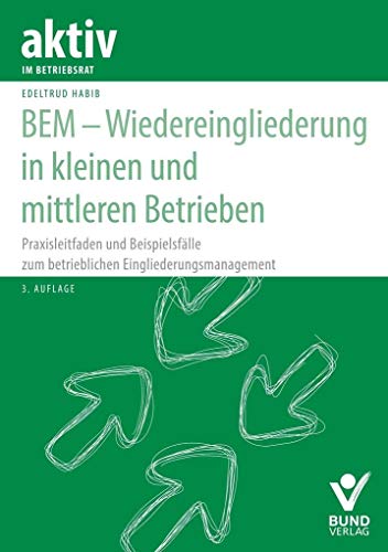 BEM – Wiedereingliederung in kleinen und mittleren Betrieben: Praxisleitfaden und Beispielsfälle zum betrieblichen Eingliederungsmanagement (aktiv im Betriebsrat) von Bund-Verlag GmbH