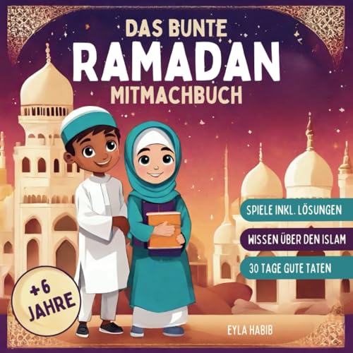 Das bunte Ramadan Mitmachbuch für Kinder ab 6 Jahren.: Interaktiver Kalender für 30 Tage Lernen und gute Taten. Mit Spielen, Rätseln und Wissen über den Islam für den heiligen Fastenmonat