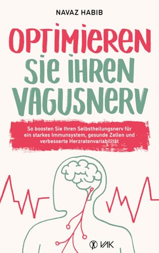 Optimieren Sie Ihren Vagusnerv: So boosten Sie Ihren Selbstheilungsnerv für ein starkes Immunsystem, gesunde Zellen und verbesserte Herzratenvariabilität von VAK