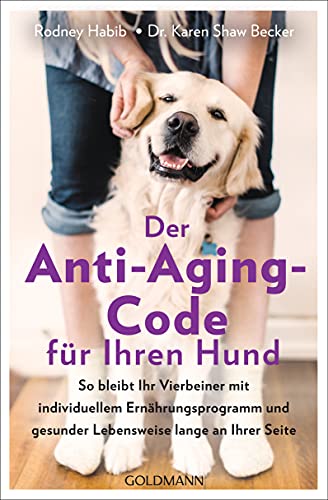 Der Anti-Aging-Code für Ihren Hund: So bleibt Ihr Vierbeiner mit individuellem Ernährungsprogramm und gesunder Lebensweise lange an Ihrer Seite von Goldmann TB
