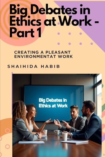 Big Debates in Ethics at Work - Part 1: Creating a Pleasant Atmosphere at Work von Independently published