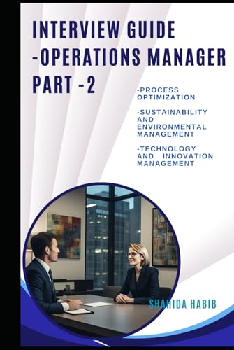Interview Guide- Operations Manager – PART -2: Ace The Interview -1) Process Optimization -2) Sustainability and Environmental Management -3)Technology and Innovation Management (Job Interview Guide) von Independently published