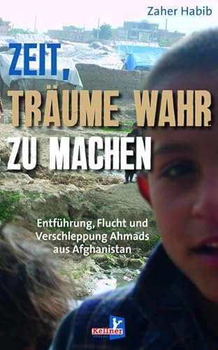 Zeit, Träume wahr zu machen: Entführung, Flucht und Verschleppung Ahmads aus Afghanistan