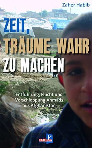 Zeit, Träume wahr zu machen: Entführung, Flucht und Verschleppung Ahmads aus Afghanistan Zeit, Träume wahr zu machen: Entführung, Flucht und Verschleppung Ahmads aus Afghanistan