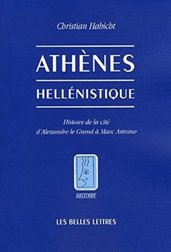 Athenes Hellenistique: Histoire de la cité d'Alexandre le Grand à Marc Antoine