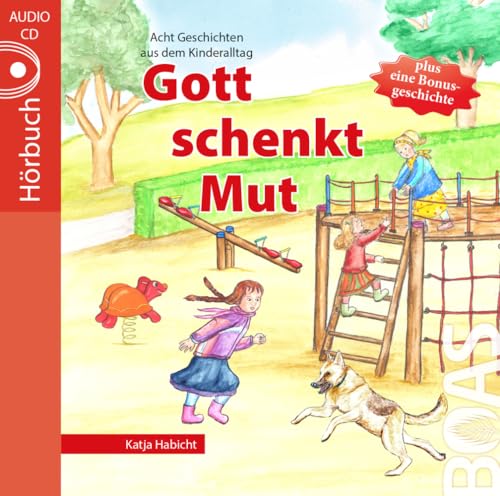 Gott schenkt Mut: Geschichten aus dem Kinderalltag: Geschichten aus dem Kinderalltag. Lesung (Gott kann alles-Reihe) von Boas Media