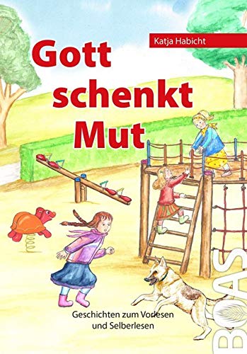 Gott schenkt Mut: Geschichten zum Vorlesen und Selberlesen (Gott kann alles-Reihe) von BOAS media