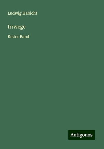 Irrwege: Erster Band von Antigonos Verlag