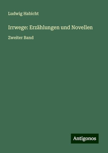 Irrwege: Erzählungen und Novellen: Zweiter Band von Antigonos Verlag