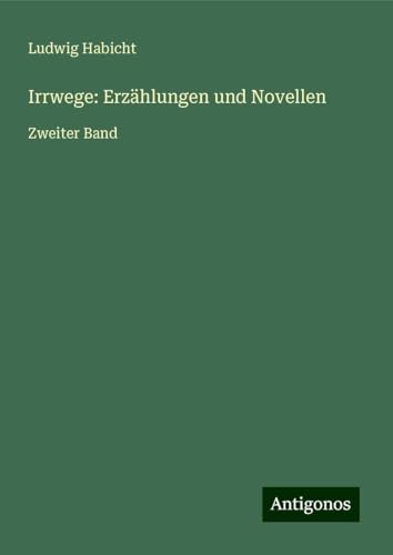 Irrwege: Erzählungen und Novellen: Zweiter Band von Antigonos Verlag