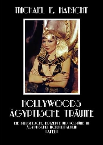 Hollywoods Ägyptische Träume. Tafelband: Die Bildsprache, Konzepte und Kostüme im ägyptischen Monumentalfilm