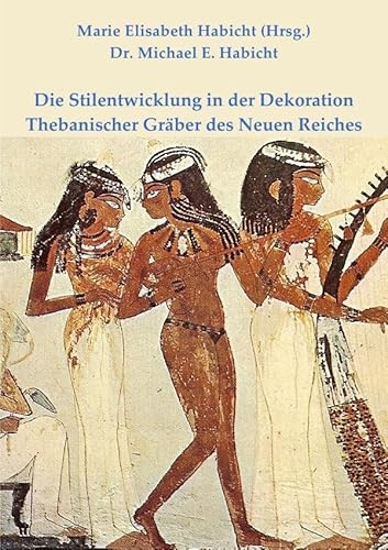 Die Stilentwicklung in der Dekoration Thebanischer Gräber des Neuen Reiches