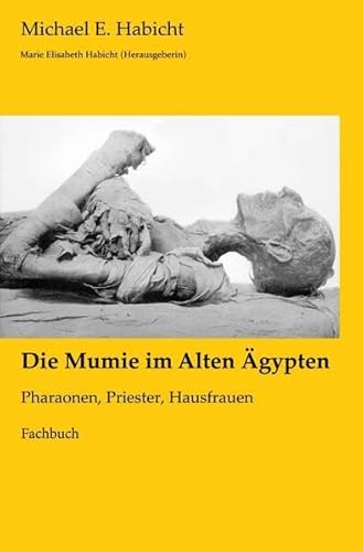 Mumienforschung / Die Mumie im Alten Ägypten: Pharaonen, Priester, Hausfrauen