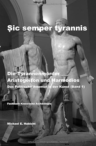 Sic semper tyrannis / Die Tyrannenmörder Aristogeiton und Harmodios: Das Politische Attentat in der Kunst (Band 1) von epubli