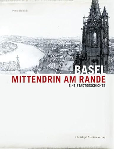 Basel - Mittendrin am Rande: Eine Stadtgeschichte