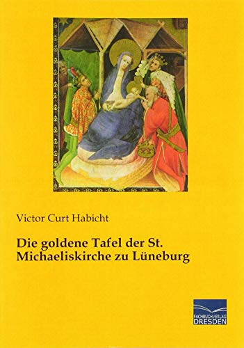 Die goldene Tafel der St. Michaeliskirche zu Lüneburg Die goldene Tafel der St. Michaeliskirche zu Lüneburg von Fachbuchverlag Dresden