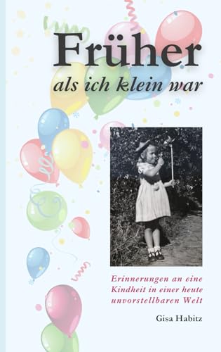 Früher als ich klein war: Erinnerungen an eine Kindheit in einer heute unvorstellbaren Welt von Independently published
