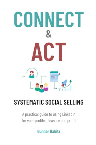 Connect & Act - Systematic Social Selling: A practical guide to using LinkedIn for your profile, pleasure and profit