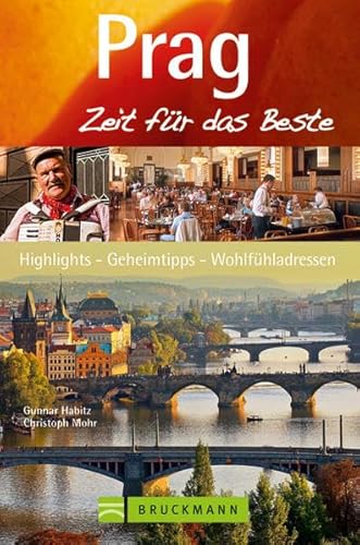 Prag – Zeit für das Beste: Highlights – Geheimtipps – Wohlfühladressen