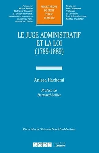 Le juge administratif et la loi (1789-1889) (Tome 312)