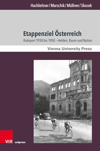 Etappenziel Österreich: Radsport 1930 bis 1950 - Helden, Raum und Nation (Zeitgeschichte im Kontext) von V&R unipress