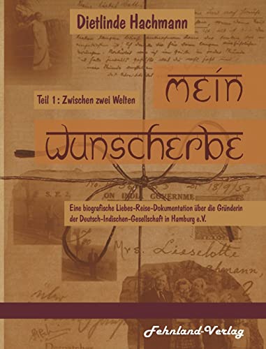 Mein Wunscherbe. Teil 1: Zwischen zwei Welten: Eine biografische Liebes-Reise-Dokumentation über die Gründerin der Deutsch-Indischen-Gesellschaft in ... in Hamburg e.V.)