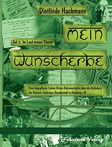 Mein Wunscherbe. Teil 2: Im Land meiner Träume: Eine biografische Liebes-Reise-Dokumentation über die Gründerin der Deutsch-Indischen-Gesellschaft in ... in Hamburg e.V.)