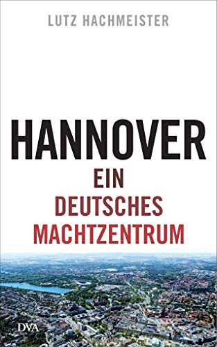 Hannover: Ein deutsches Machtzentrum Hannover: Ein deutsches Machtzentrum