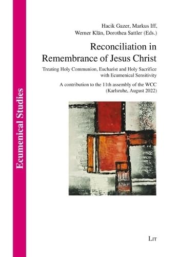 Reconciliation in Remembrance of Jesus Christ: Treating Holy Communion, Eucharist and Holy Sacrifice with Ecumenical Sensitivity. A contribution to ... August 2022) (Ecumenical Studies, 53) von Lit Verlag