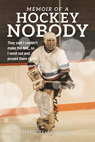 Memoir of a Hockey Nobody: They said I couldn't make the NHL, so I went out and proved them right!