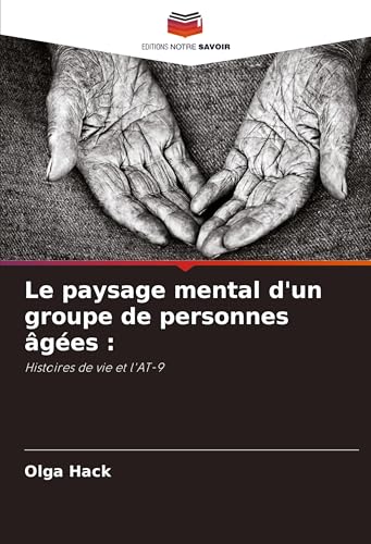 Le paysage mental d'un groupe de personnes âgées :: Histoires de vie et l'AT-9 von Editions Notre Savoir