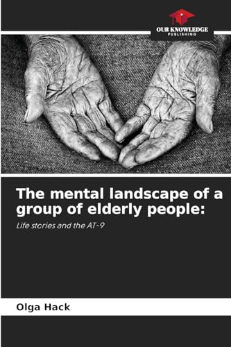 The mental landscape of a group of elderly people:: Life stories and the AT-9 von Our Knowledge Publishing