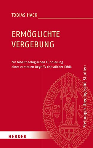 Ermöglichte Vergebung: Zur bibeltheologischen Fundierung eines zentralen Begriffs christlicher Ethik (Freiburger theologische Studien, Band 185)