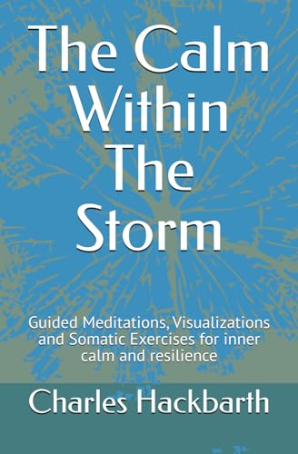 The Calm Within The Storm: Guided Meditations, Visualizations and Somatic Exercises for inner calm and resilience von Independently published