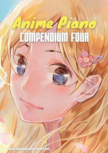Anime Piano, Compendium Four: Easy Anime Piano Sheet Music Book for Beginners and Advanced (Anime Piano Sheet Music Book Series)