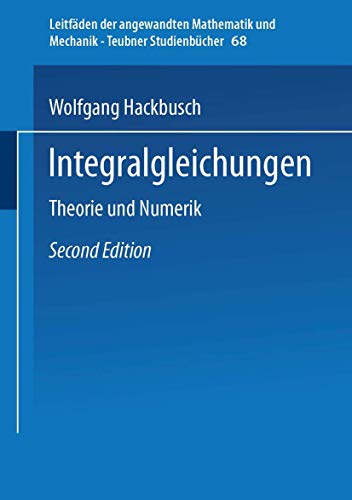 Integralgleichungen: Theorie und Numerik (Leitfäden der angewandten Mathematik und Mechanik - Teubner Studienbücher, 68, Band 68)