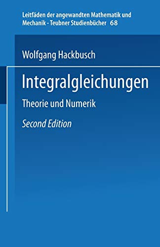 Integralgleichungen: Theorie und Numerik (Leitfäden der angewandten Mathematik und Mechanik - Teubner Studienbücher, 68, Band 68)