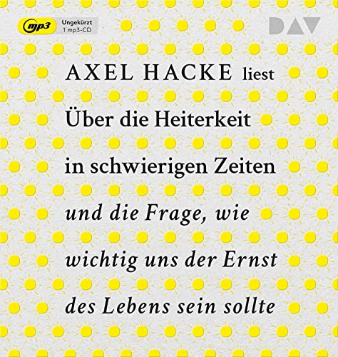 Über die Heiterkeit in schwierigen Zeiten und die Frage, wie wichtig uns der Ernst des Lebens sein sollte: Ungekürzte Autorenlesung mit Axel Hacke (1 mp3-CD) von Der Audio Verlag