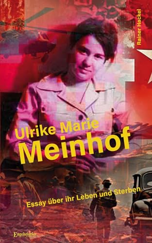 Ulrike Marie Meinhof: Essay über ihr Leben und Sterben von Engelsdorfer Verlag