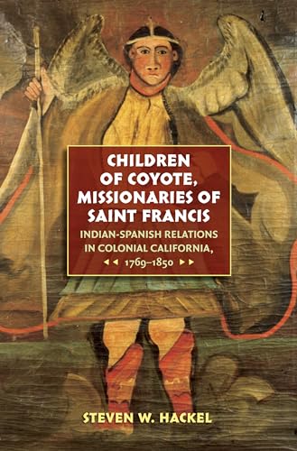 Children of Coyote, Missionaries of Saint Francis: Indian-Spanish Relations in Colonial California, 1769-1850 (Published for the Omohundro Institute. ... Omohundro Institute of Early American Histo)