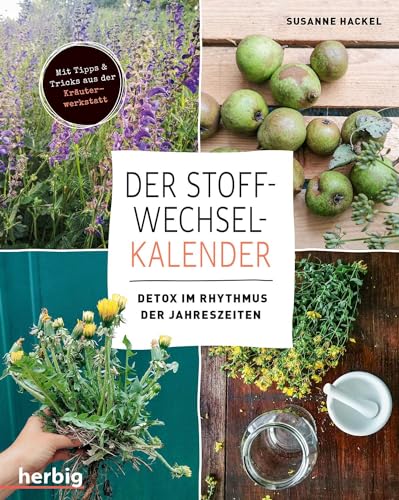 Der Stoffwechsel-Kalender: Detox im Rhythmus der Jahreszeiten; Mit Tipps und Tricks aus der Kräuterwerkstatt