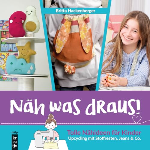 Näh was draus!: Nähen für Kinder ab 10 Jahre. Upcycling mit Stoffresten, Jeans & Co. (mitp Kreativ)