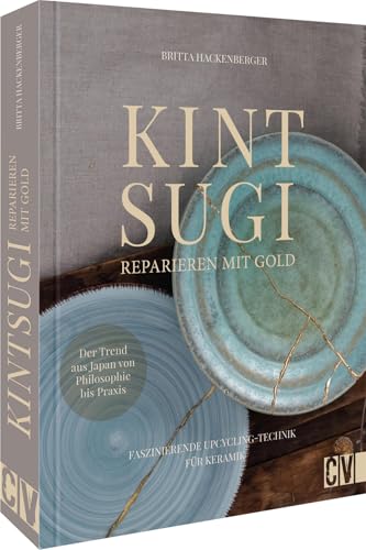Upcycling Ideen: Kintsugi - Reparieren mit Gold: Faszinierende Upcycling-Technik für Keramik. Der Trend aus Japan von Philosophie bis Praxis für eine nachhaltige Reparatur von Christophorus Verlag