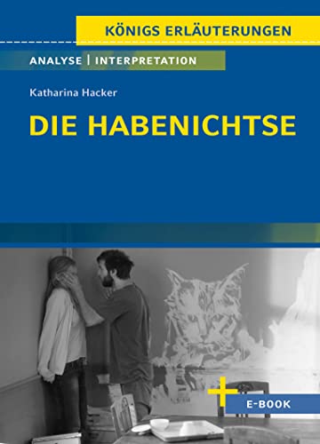 Die Habenichtse von Katharina Hacker - Textanalyse und Interpretation: mit Zusammenfassung, Inhaltsangabe, Charakterisierung, Szenenanalyse und Prüfungsaufgaben uvm