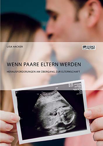 Wenn Paare Eltern werden. Herausforderungen am Übergang zur Elternschaft Wenn Paare Eltern werden. Herausforderungen am Übergang zur Elternschaft