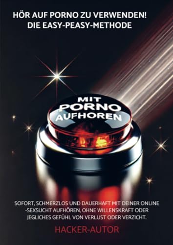 Hör auf Porno zu verwenden! Die Easy-Peasy-Methode: Sofort, schmerzlos und dauerhaft mit deiner Online-Sexsucht aufhören, ohne Willenskraft oder jegliches Gefühl von Verlust oder Verzicht. von Bookmundo