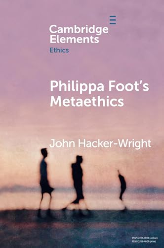 Philippa Foot's Metaethics (Cambridge Elements: Elements in Ethics) von Cambridge University Press