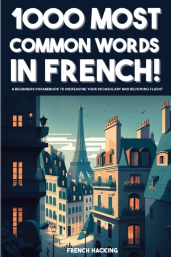 1000 Most Common Words in French! - A Beginners Phrasebook To Increasing Your Vocabulary And Becoming Fluent